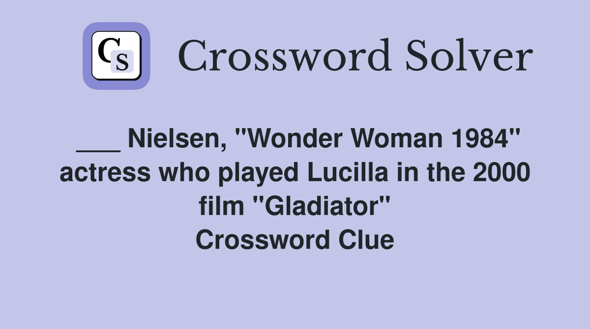 Nielsen, "Wonder Woman 1984" actress who played Lucilla in the 2000 film "Gladiator" Crossword
